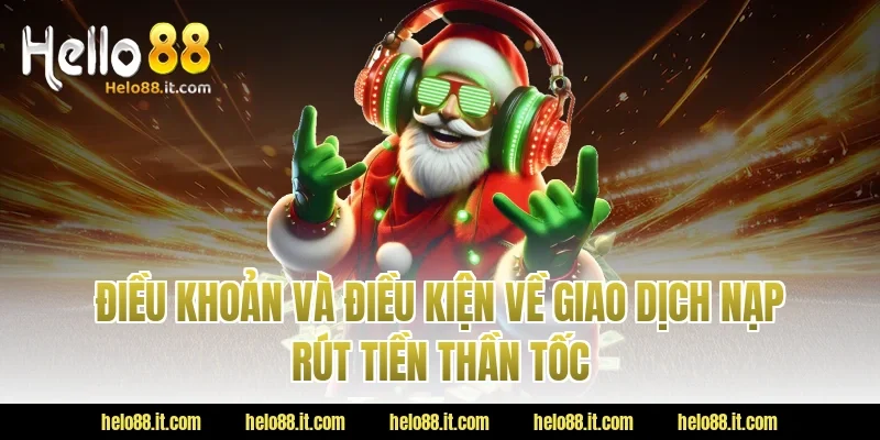Điều Khoản Và Điều Kiện Về Giao Dịch Nạp Rút Tiền Thần Tốc